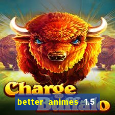 better animes 1.5 apk download